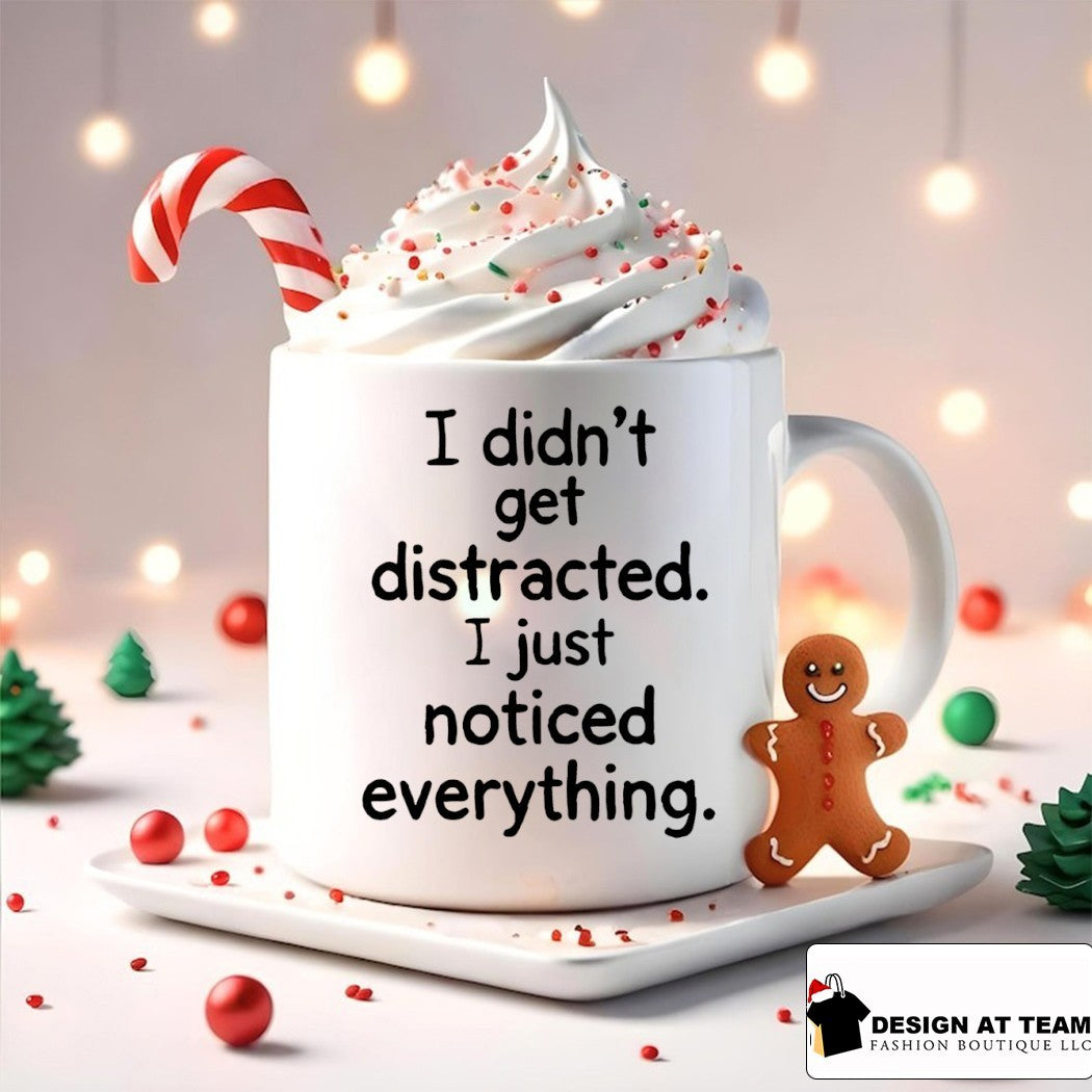 I didn’t get distracted I just noticed everything shirt