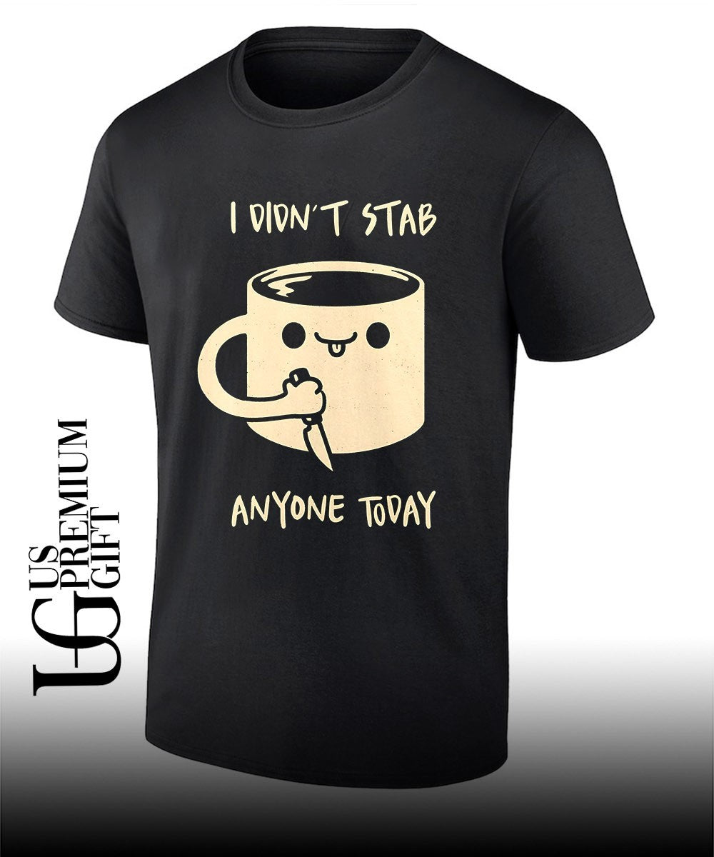 I didn’t stab anyone today coffee shirt