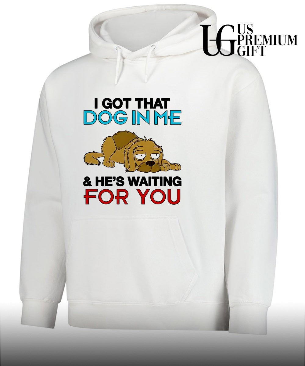 I got that dog in me and he’s waiting for you shirt