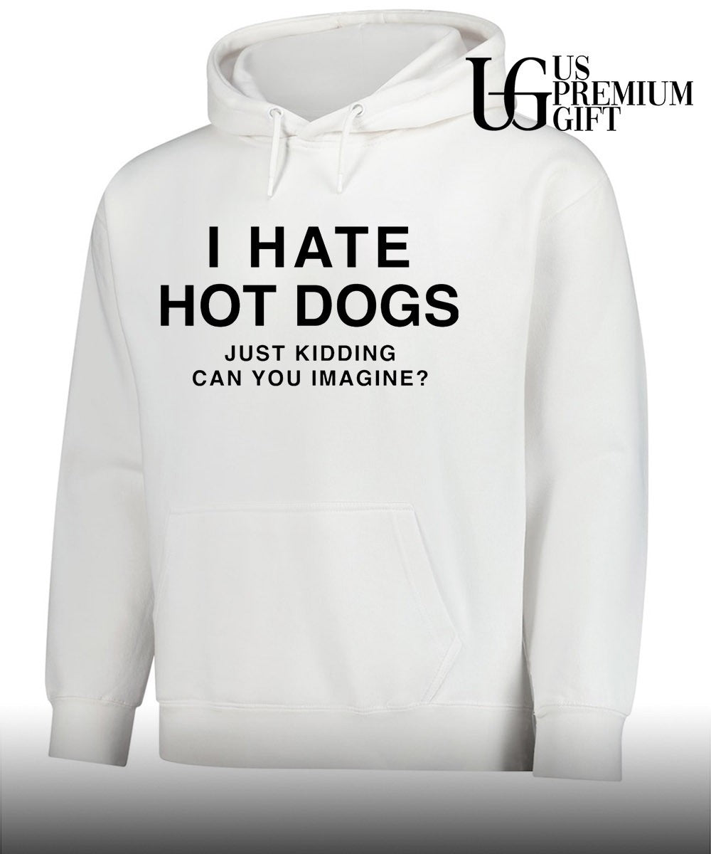 I hate hot dogs just kidding can you Imagine shirt