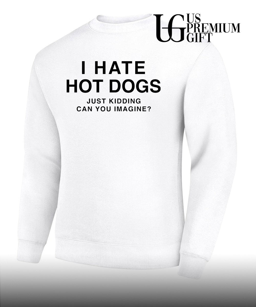I hate hot dogs just kidding can you Imagine shirt