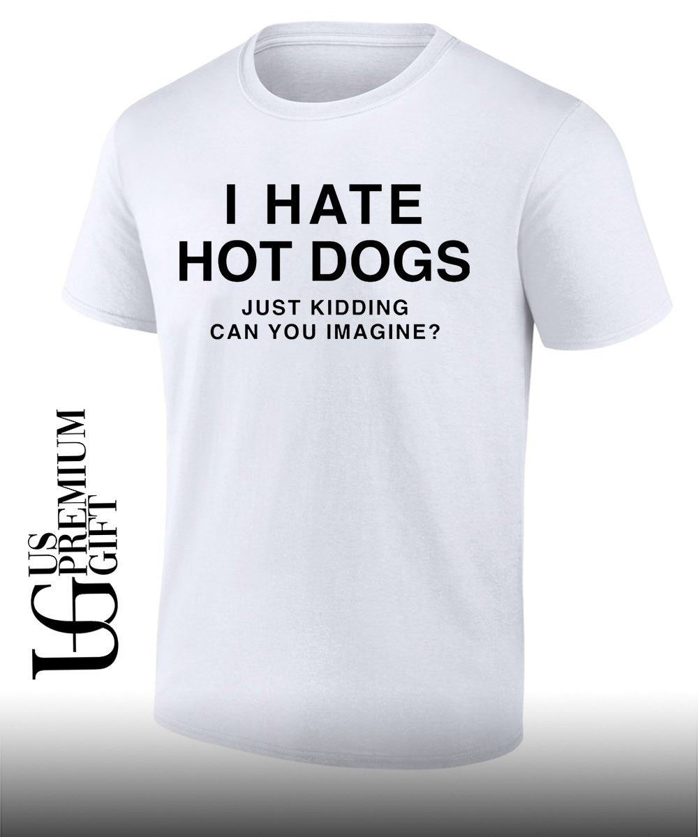 I hate hot dogs just kidding can you Imagine shirt