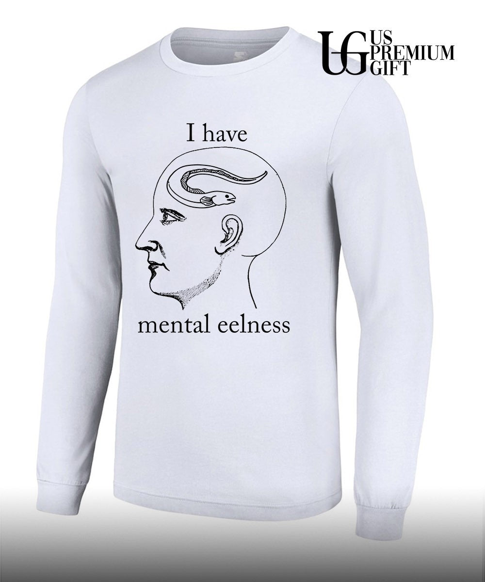 I have Mental Eelness shirt