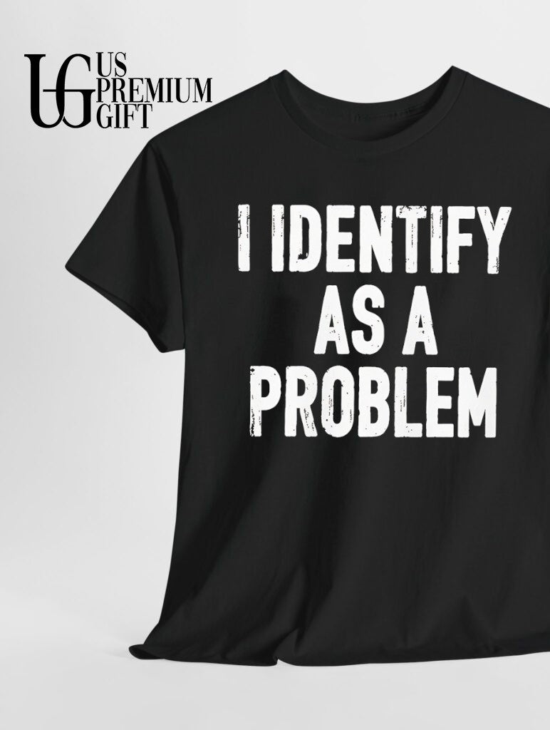 I identify as a problem shirt