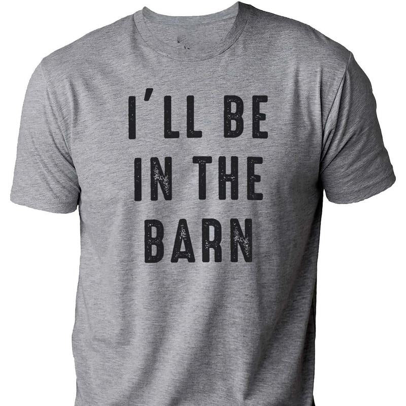 I'll Be In The Barn shirt | Funny Shirt Men - Fathers Day Gift - Husband Gift