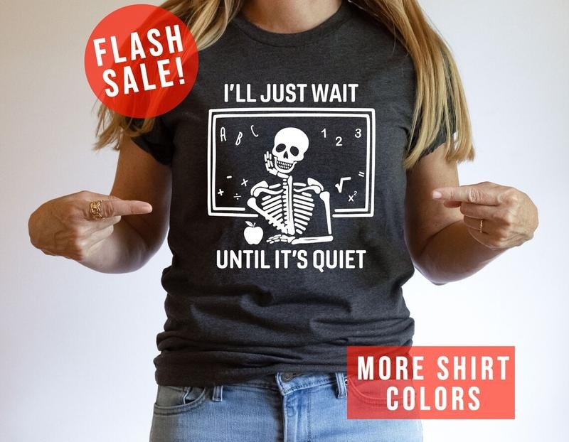 I'll Just Wait Until It's Quiet Sarcastic Skeleton Teacher, Back To School T Shirt Hoodie, Sweatshirt | UrbanDripWear.com