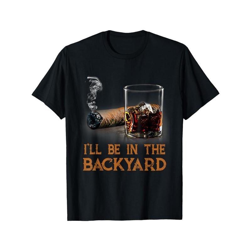 I'll be in the backyard. Fun cigars and a bourbon lover's T-shirt made in usa Hoodie, Sweatshirt | UrbanDripWear.com