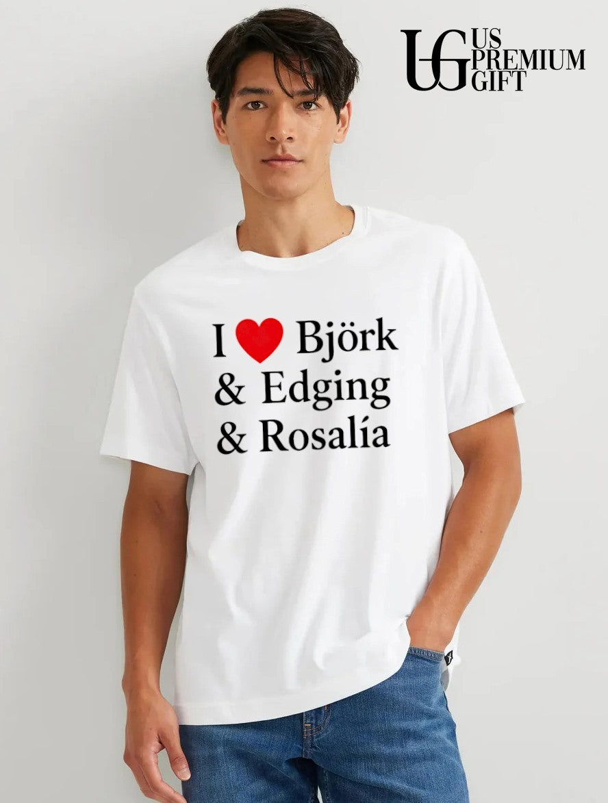 I love Bjork and Edging and Rosalia shirt
