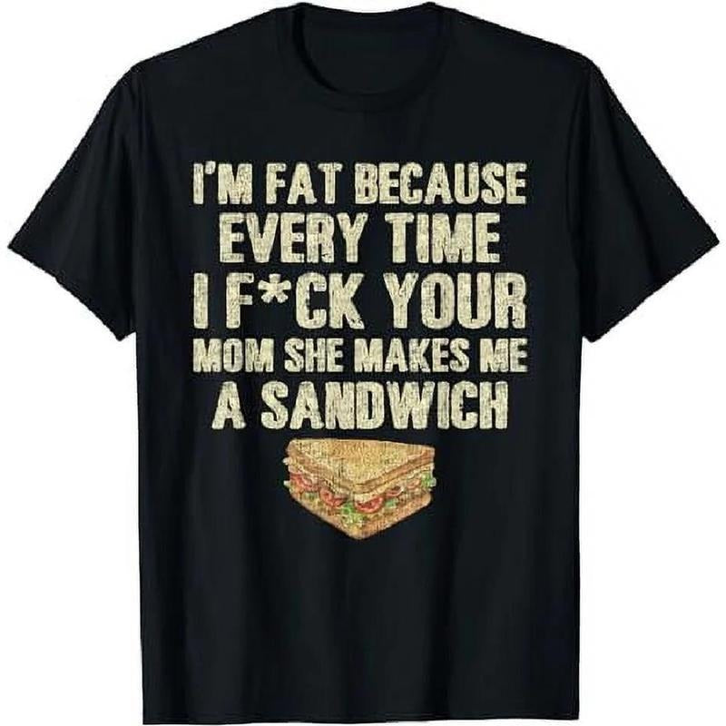 I'm Fat Because Your Mom Makes Me A Sandwich T-Shirt Hoodie, Sweatshirt | UrbanDripWear.com