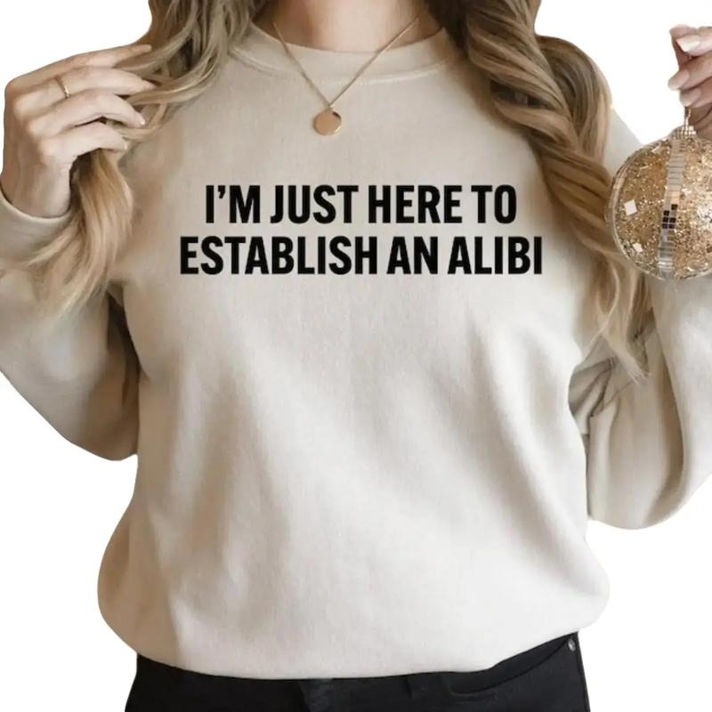 I'm Just Here to Establish an Alibi Hoodie And Sweatshirt, Funny Gift Idea Sarcasm, Adult Humor T-Shirts | UrbanDripWear.com