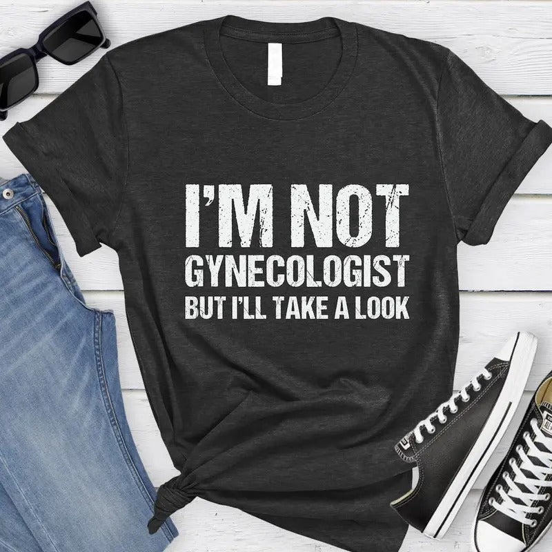 I'm Not A Gynecologist But I'll Take A Look TShirt, Funny Saying Unisex Shirt Cotton Hoodie, Sweatshirt | UrbanDripWear.com