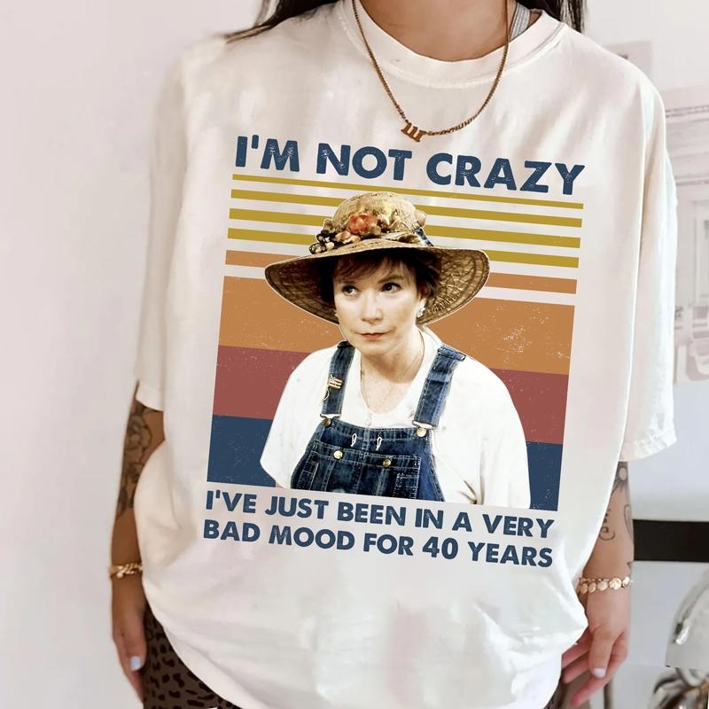 I'm Not Crazy I've Just Been In A Very Bad Mood For 40 Years Shirt, Funny Movie Quote T-Shirt, Ouiser Boudreaux Inspired...