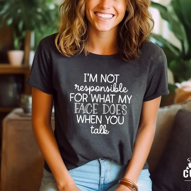 I'm Not Responsible For What My Face Does When You Talk T-shirt Responsible Quote Shirtsarcastic Teesmartass Shirtfunny...
