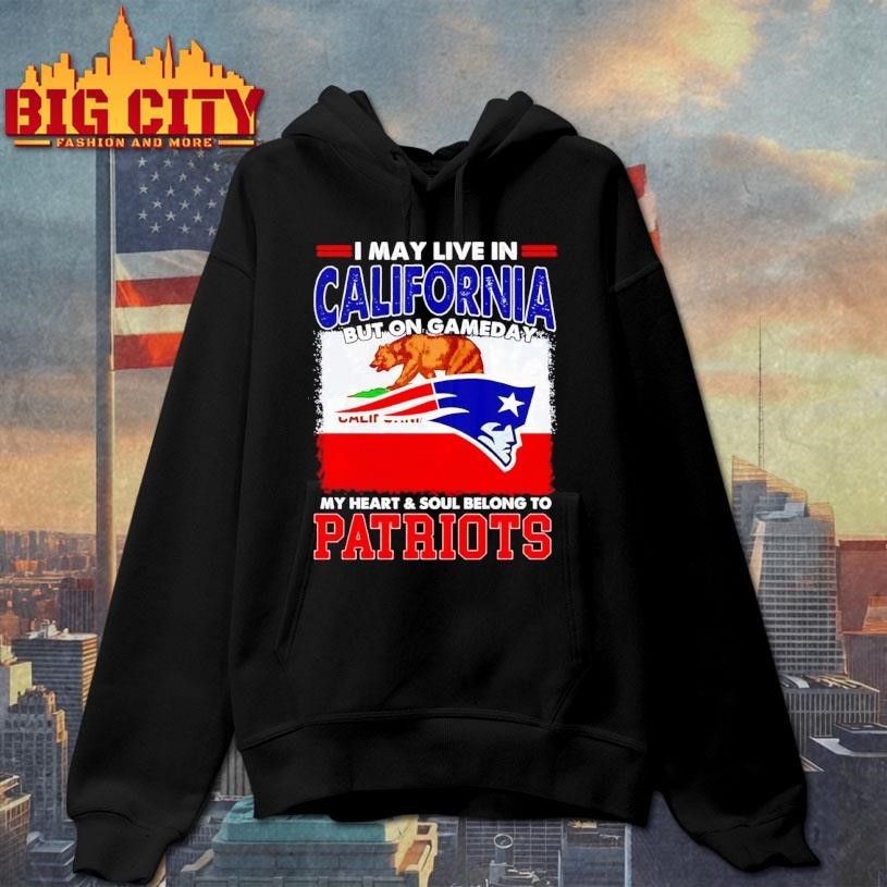 I may live in California but on gameday my heart & soul belongs to Patriots graphic Shirt