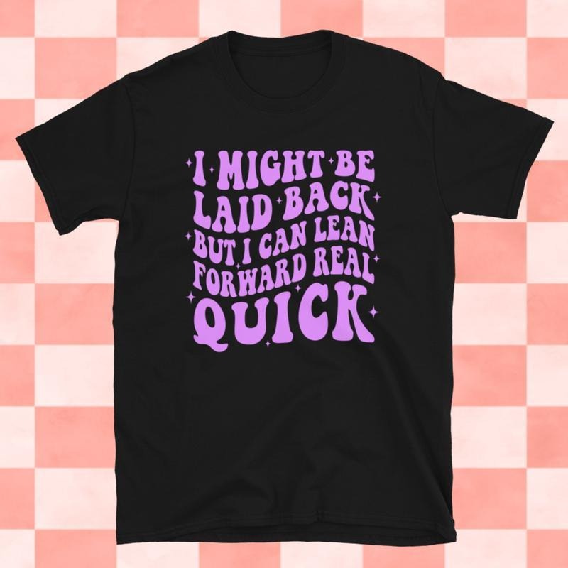 I might Be Laid Back But I Can Lean Forward ~ Unisex Short Sleeve T-Shirt Printed in the USA Hoodie, Sweatshirt