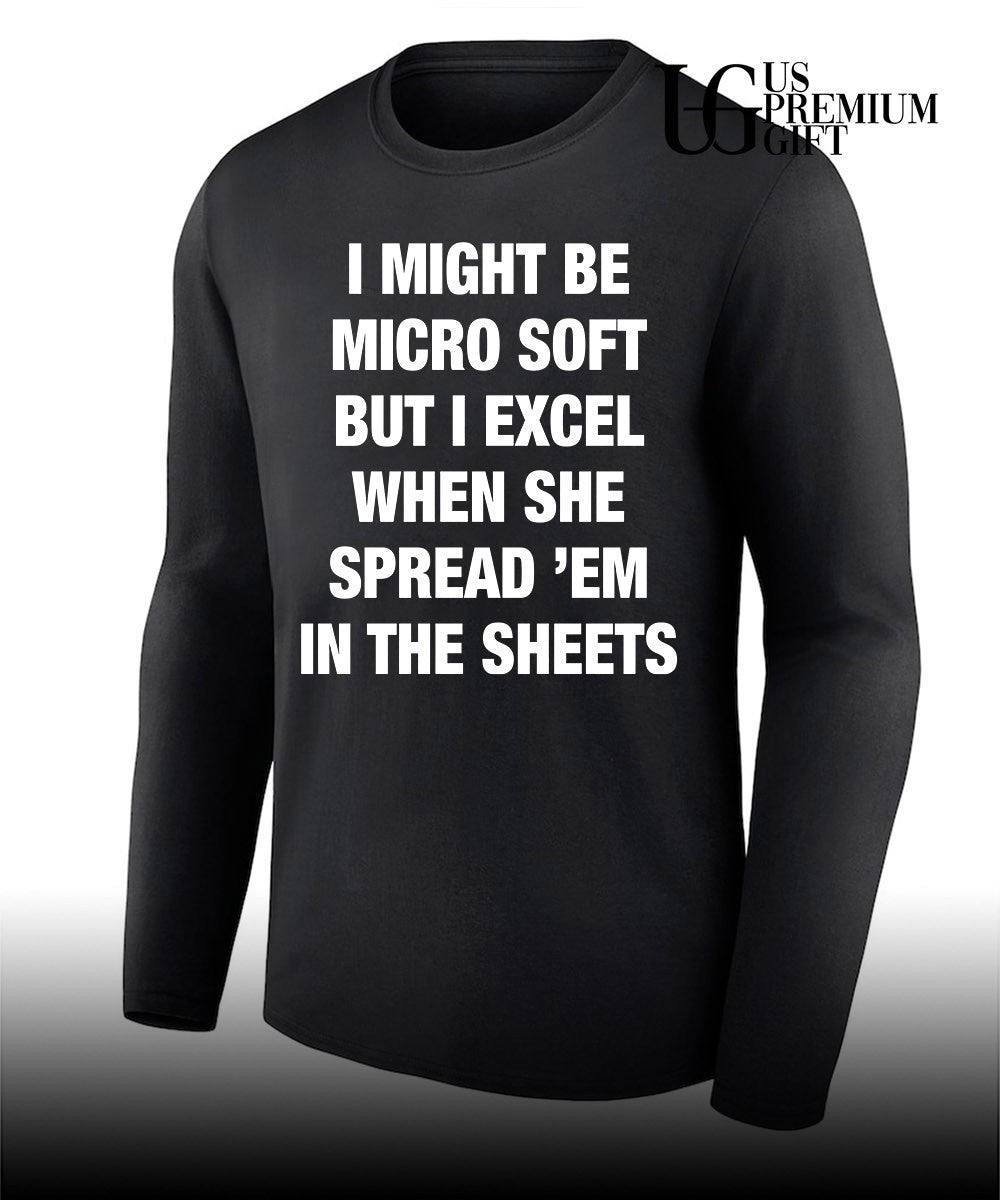 I might be micro soft but I excel when she spread ’em in the sheets shirt