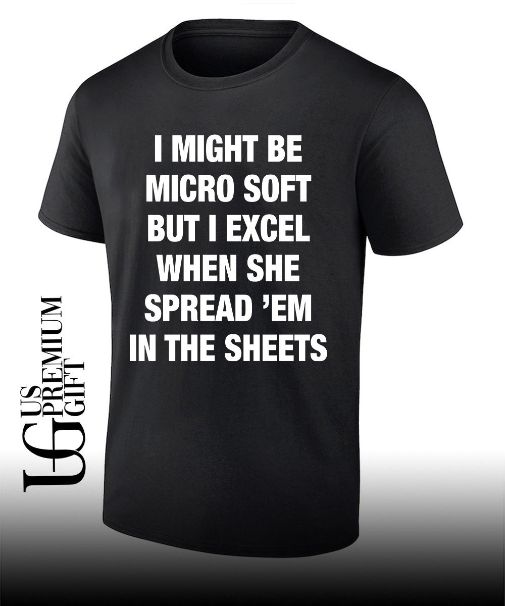 I might be micro soft but I excel when she spread ’em in the sheets shirt