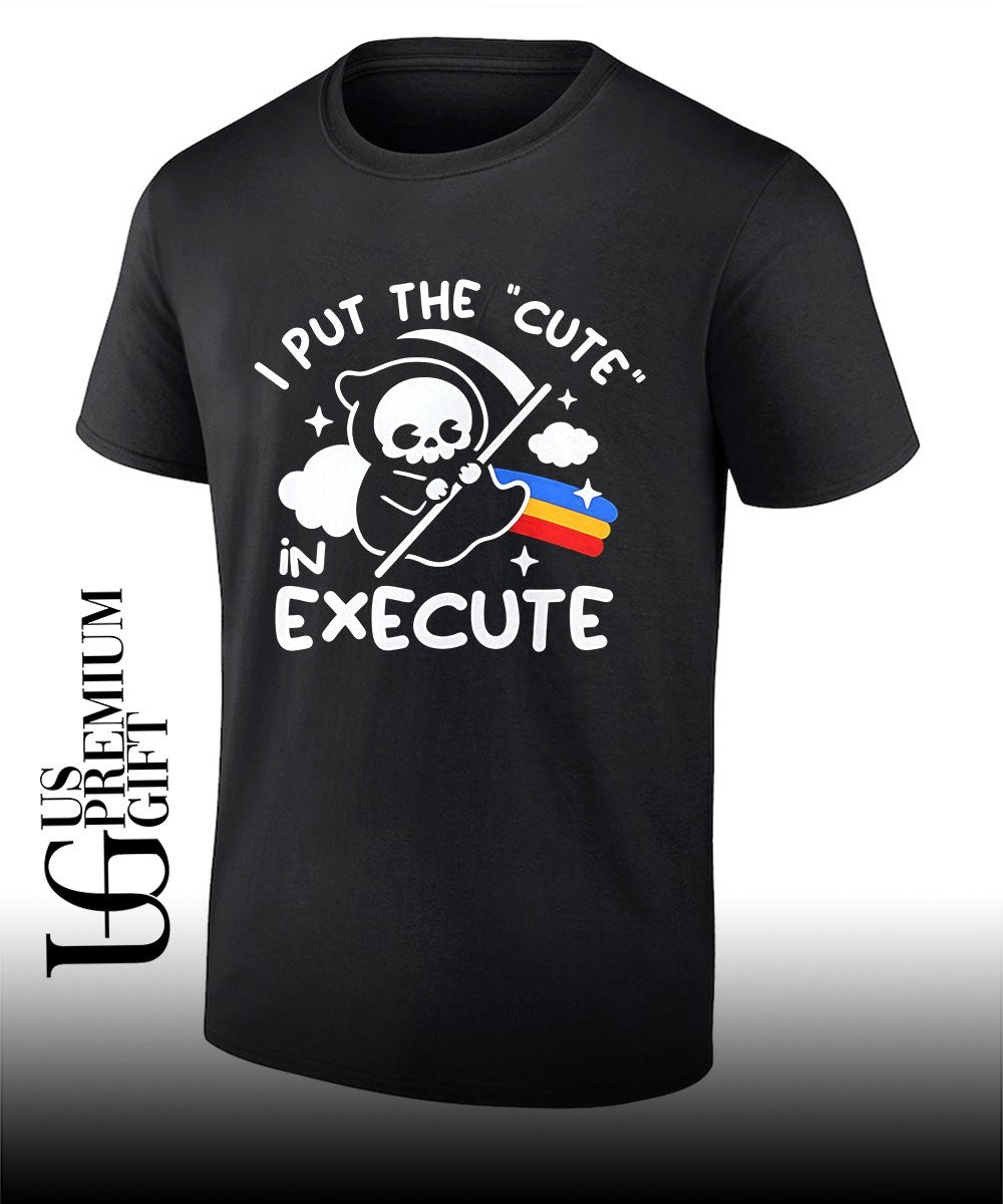 I put the cute in execute grim reaper shirt