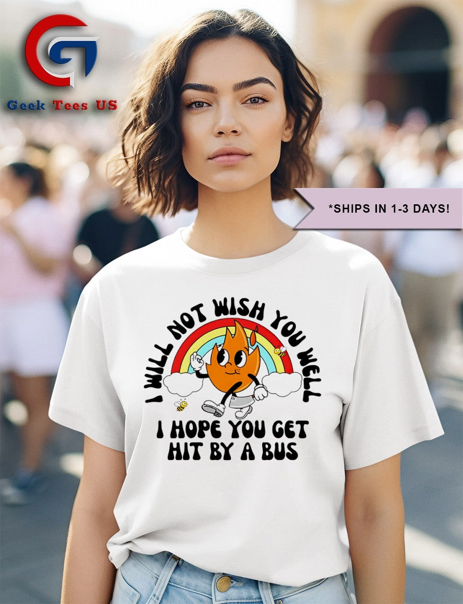 I will not wish you well I hope you get hit by a bus rainbow shirt