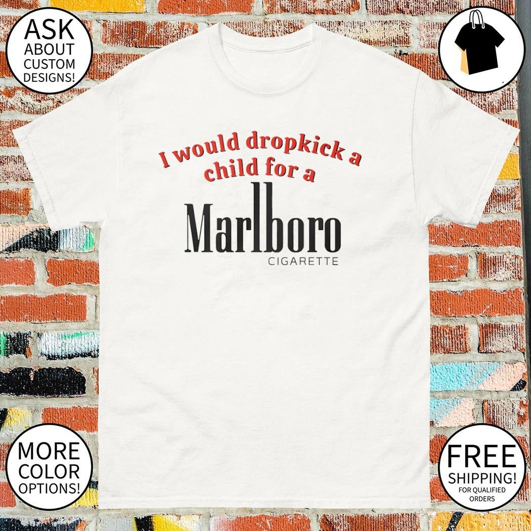 I would dropkick a child for a Marlboro Cigarette shirt