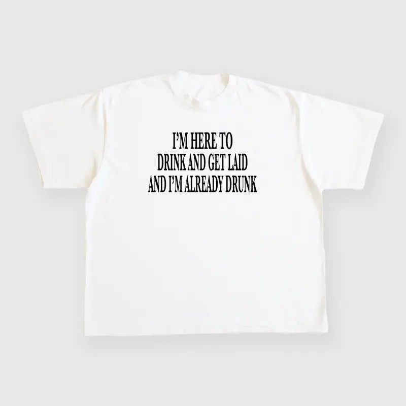 IM HERE TO DRINK AND GET LAID AND IM ALREADY DRUNK CUSTOM PRINTED WHITE T-SHIRT Hoodie, Sweatshirt | UrbanDripWear.com