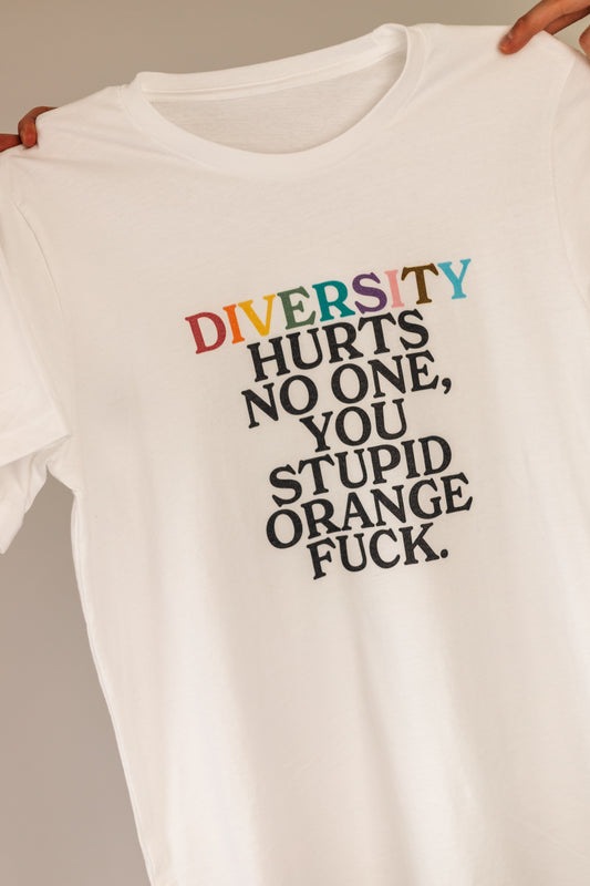 Diversity Hurts No One You Stupid Orange Fuck (Uncensored) Unisex T-Shirt