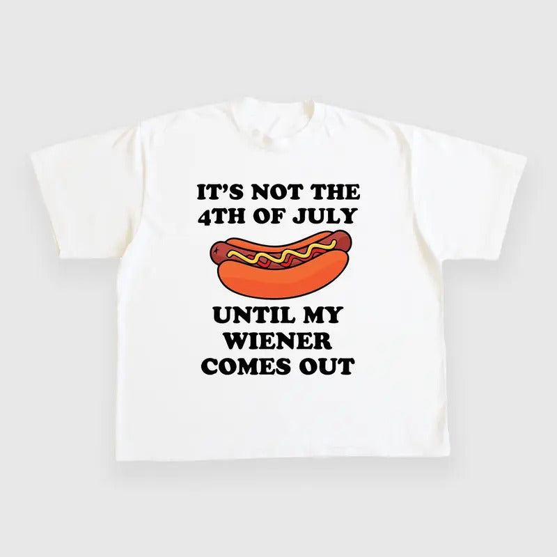ITS NOT THE 4TH OF JULY UNTIL MY WIENER COMES OUT CUSTOM PRINTED T-SHIRT Hoodie, Sweatshirt | UrbanDripWear.com