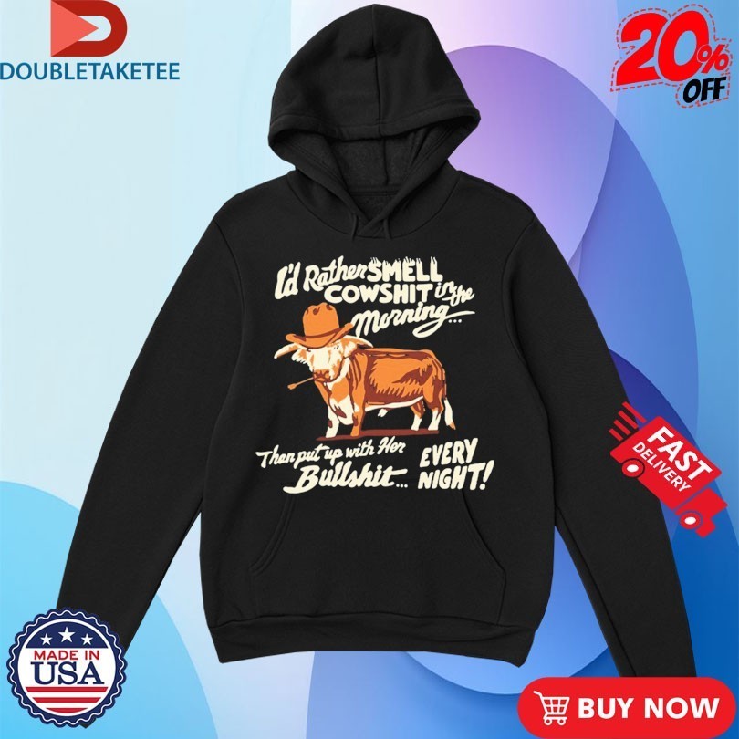 Ian Munsick I’d Rather Smell Cowshit In The Morning Then Put Up With Her Bullshit Every Night Shirts