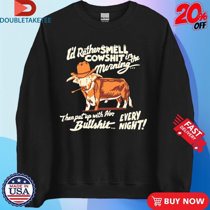 Ian Munsick I’d Rather Smell Cowshit In The Morning Then Put Up With Her Bullshit Every Night Shirts