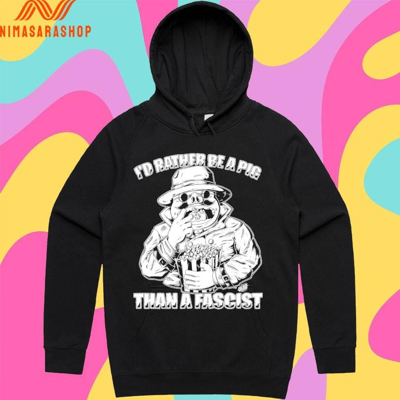 I’d Rather Be A Pig Than A Fascist Shirts