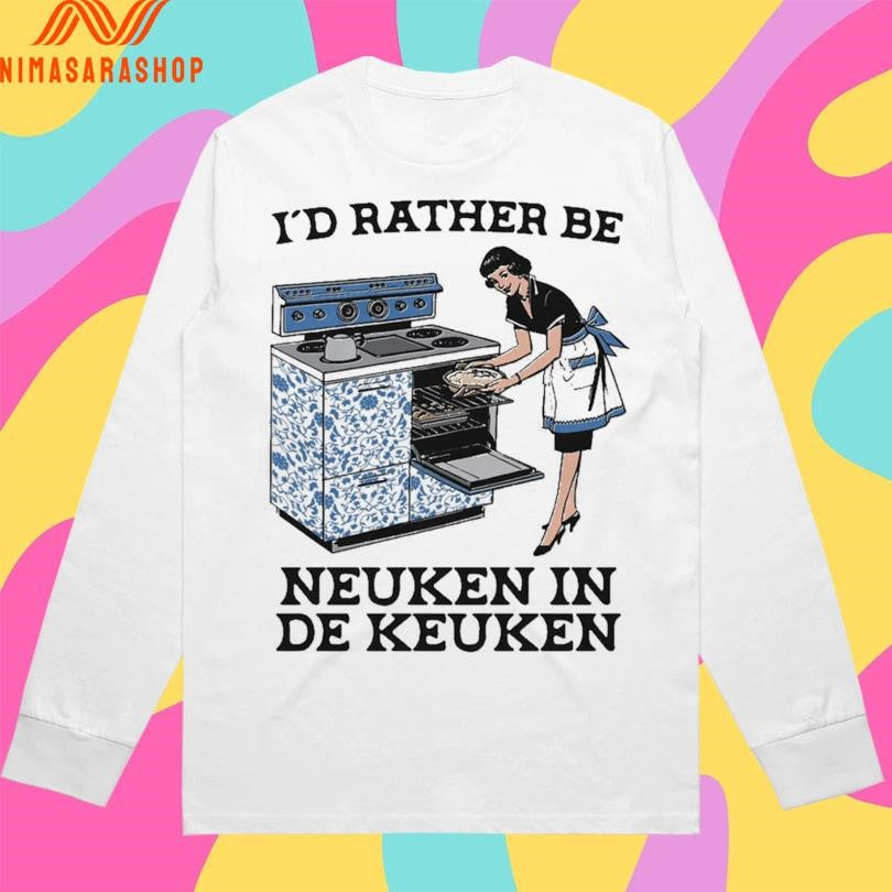 I’d Rather Be Neuken In De Keuken Shirts
