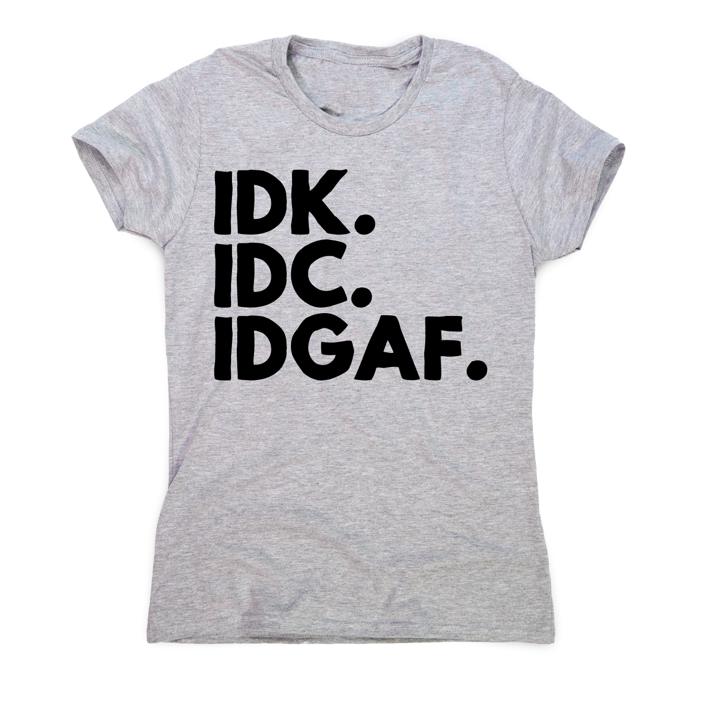 Idk.idc.idgaf - funny rude t-shirt women's