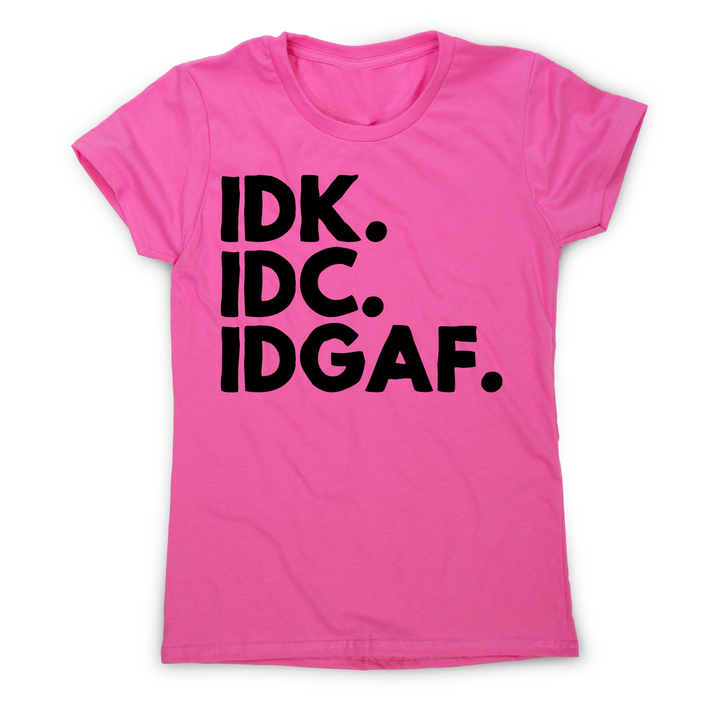 Idk.idc.idgaf - funny rude t-shirt women's