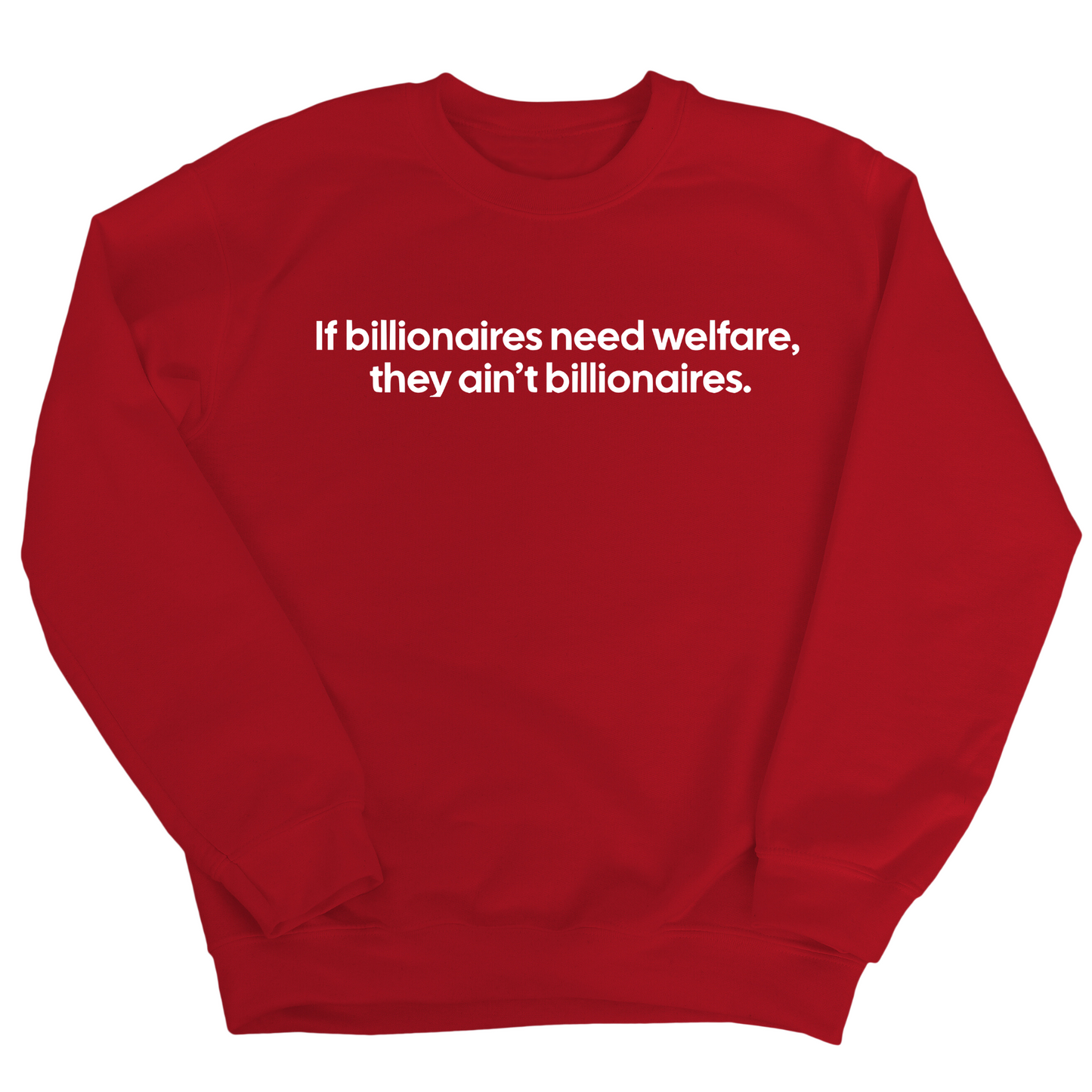 If Billionaires need Welfare, They ainÃ¢â‚¬â„¢t Billionaires Unisex Sweatshirt