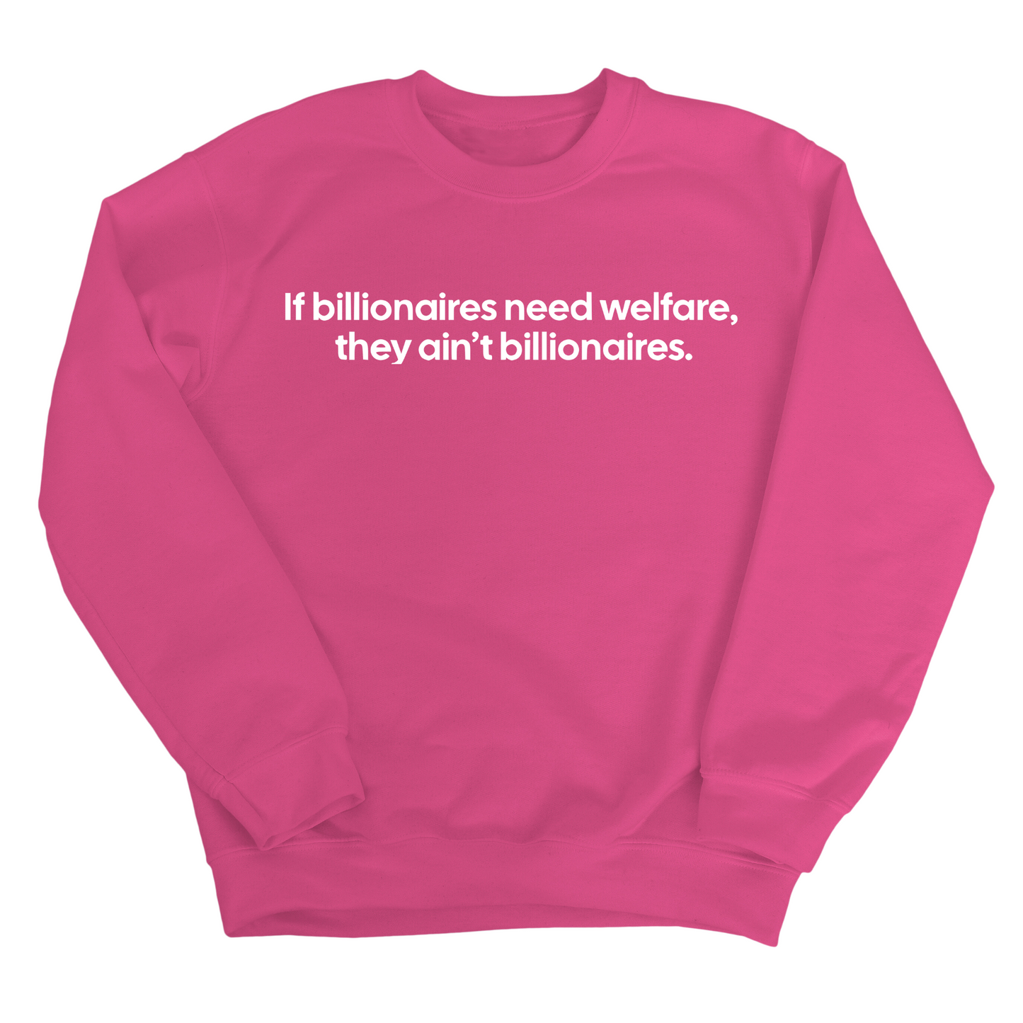 If Billionaires need Welfare, They ainÃ¢â‚¬â„¢t Billionaires Unisex Sweatshirt