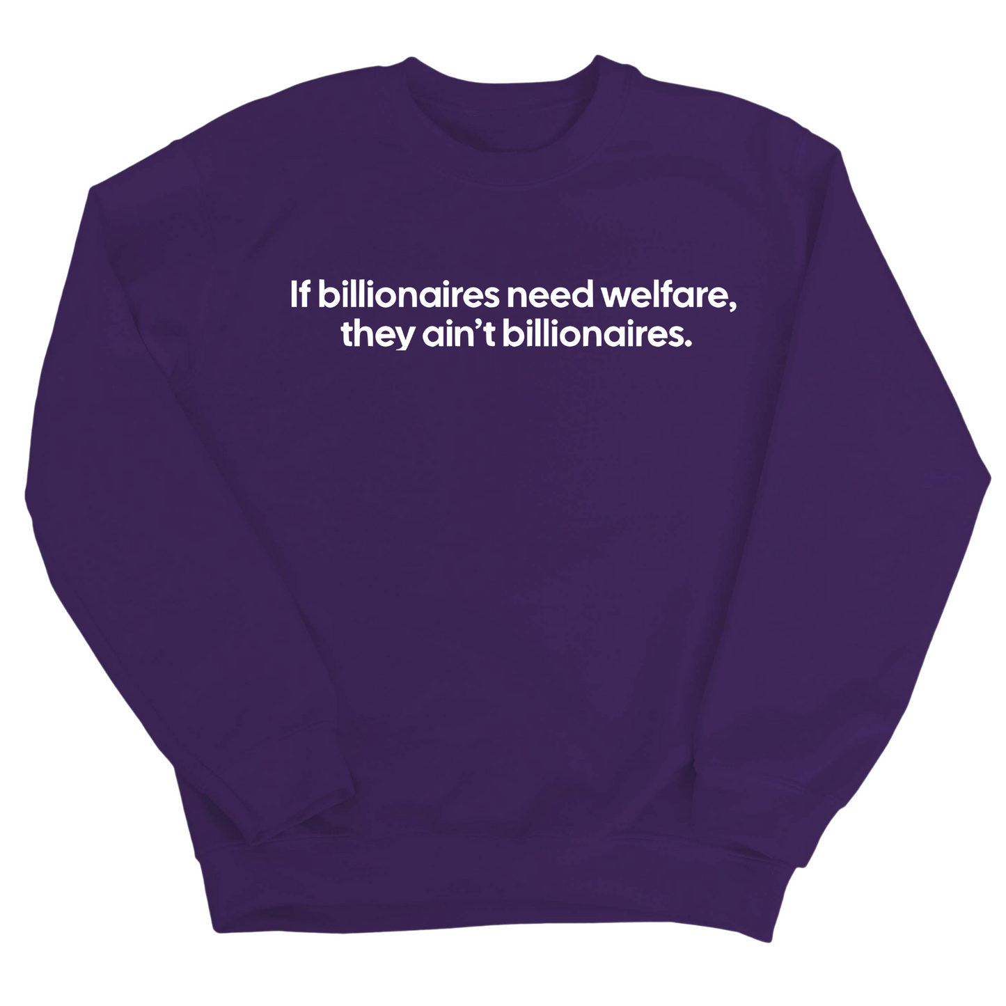 If Billionaires need Welfare, They ainÃ¢â‚¬â„¢t Billionaires Unisex Sweatshirt