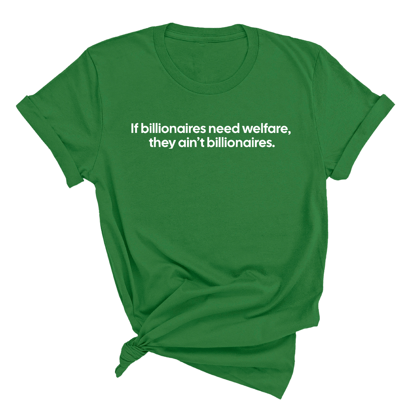 If Billionaires need Welfare, They ainÃ¢â‚¬â„¢t Billionaires Unisex Tee