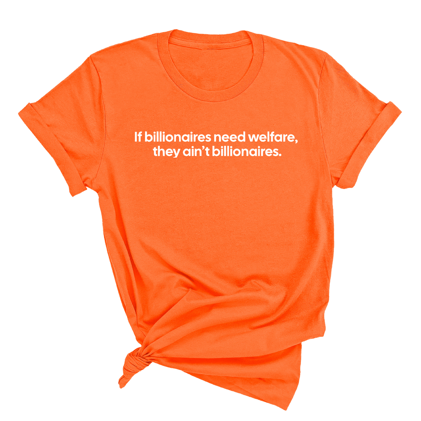 If Billionaires need Welfare, They ainÃ¢â‚¬â„¢t Billionaires Unisex Tee