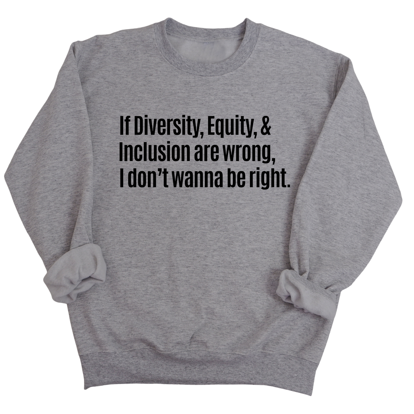 If Diversity, Equity, & Inclusion Are Wrong, I Don't Wanna Be Right Unisex Sweatshirt