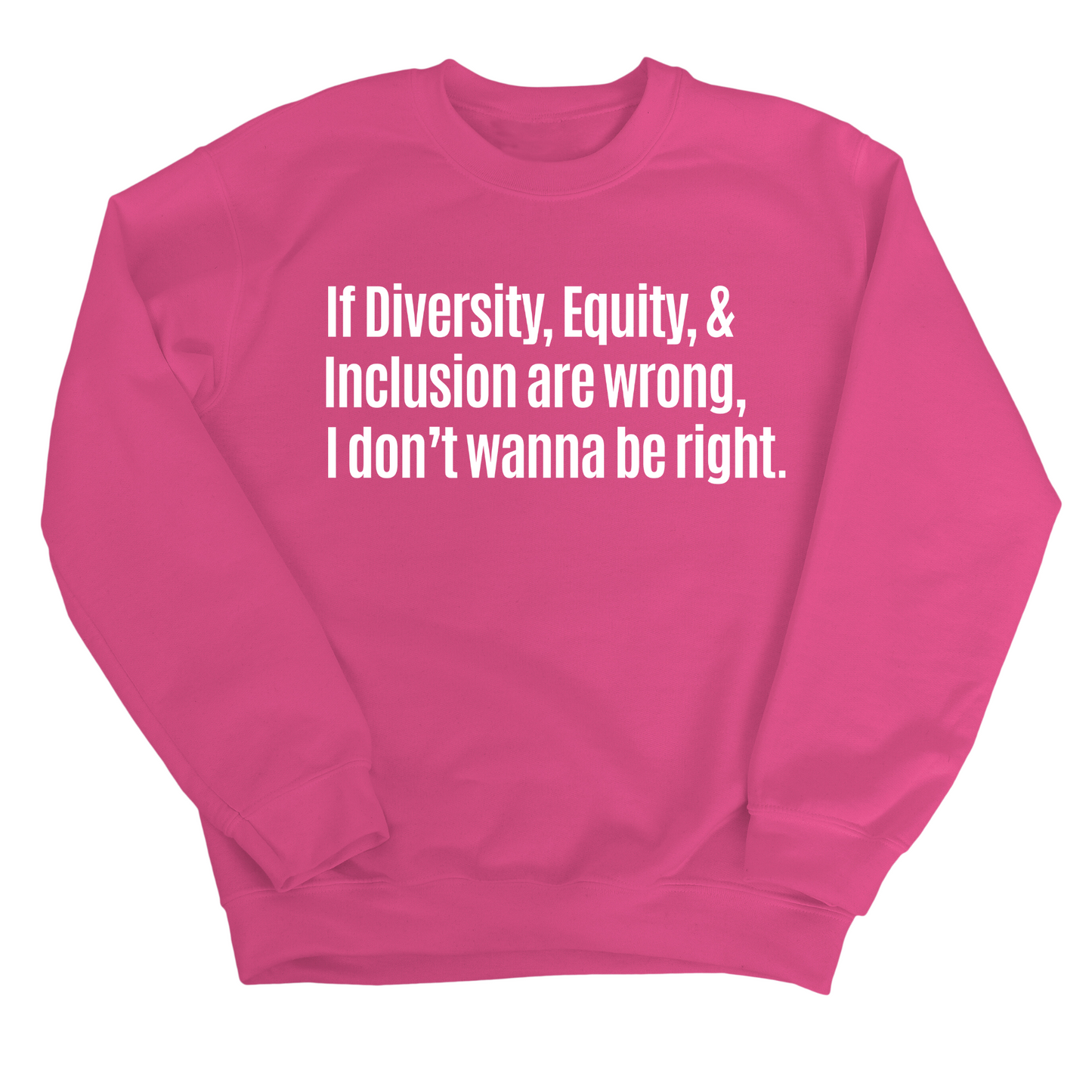 If Diversity, Equity, & Inclusion Are Wrong, I Don't Wanna Be Right Unisex Sweatshirt