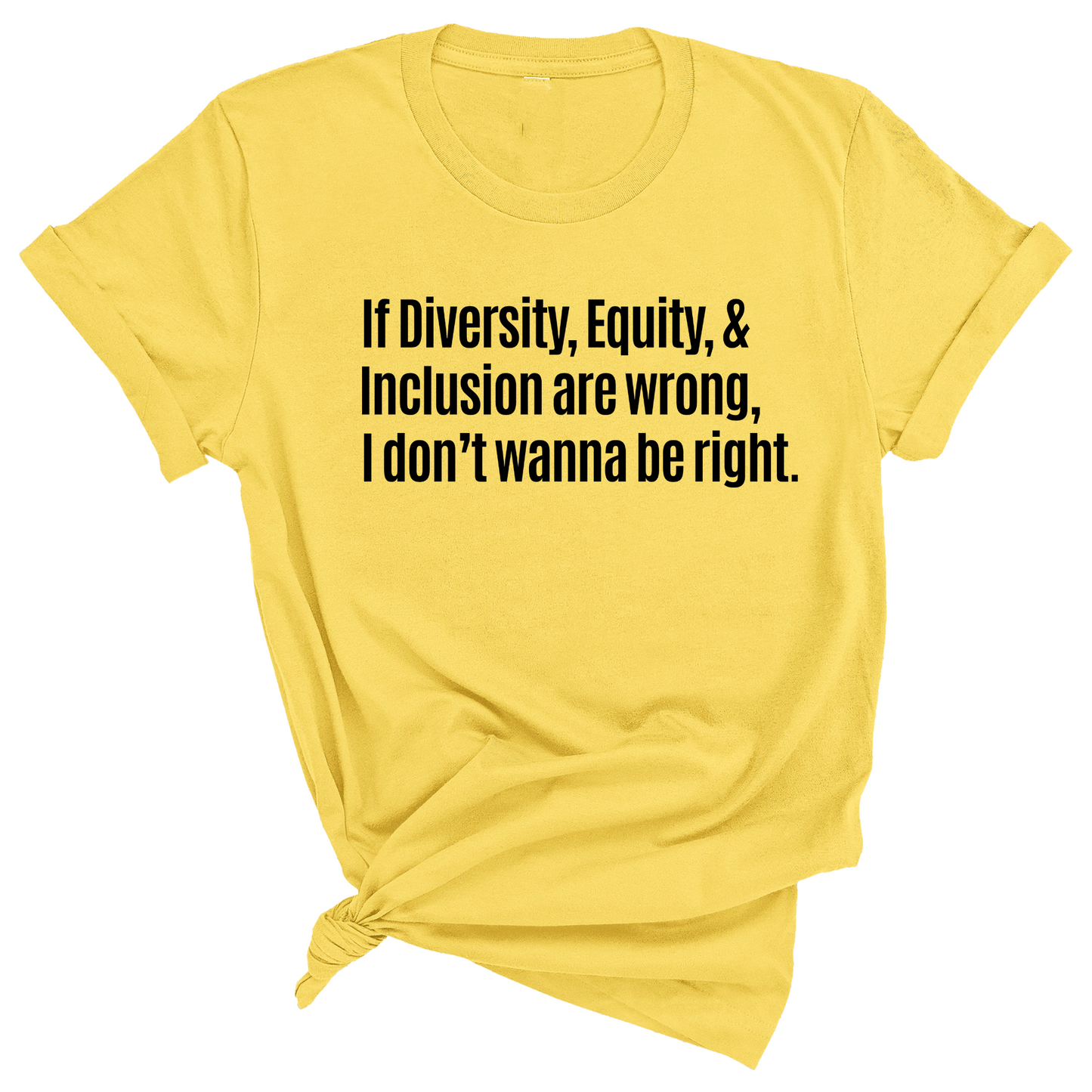 If Diversity, Equity, & Inclusion Are Wrong, I Don't Wanna Be Right Unisex Tee