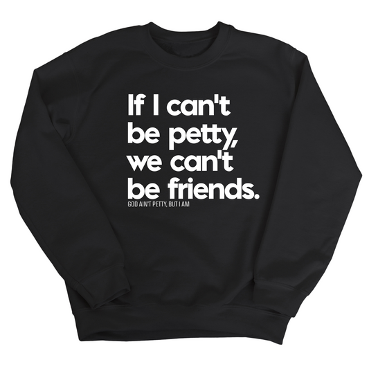 If I can't be petty, we can't be friends Unisex Sweatshirt