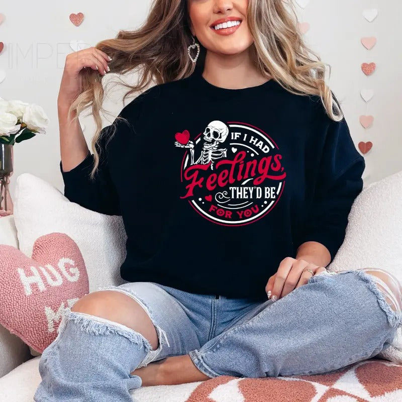 If I had feelings, they'd be for you Sweatshirt, Valentine's Day Shirt , Cute VDay Tee, Cute Valentine's Day Skeleton...