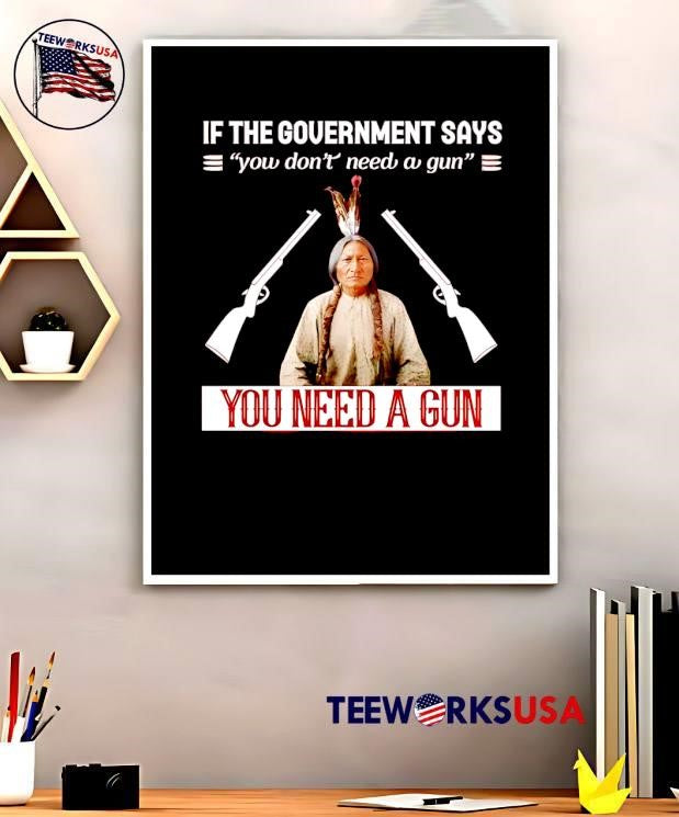 If The Government Says You Don’t Need A Gun You Need A Gun shirt