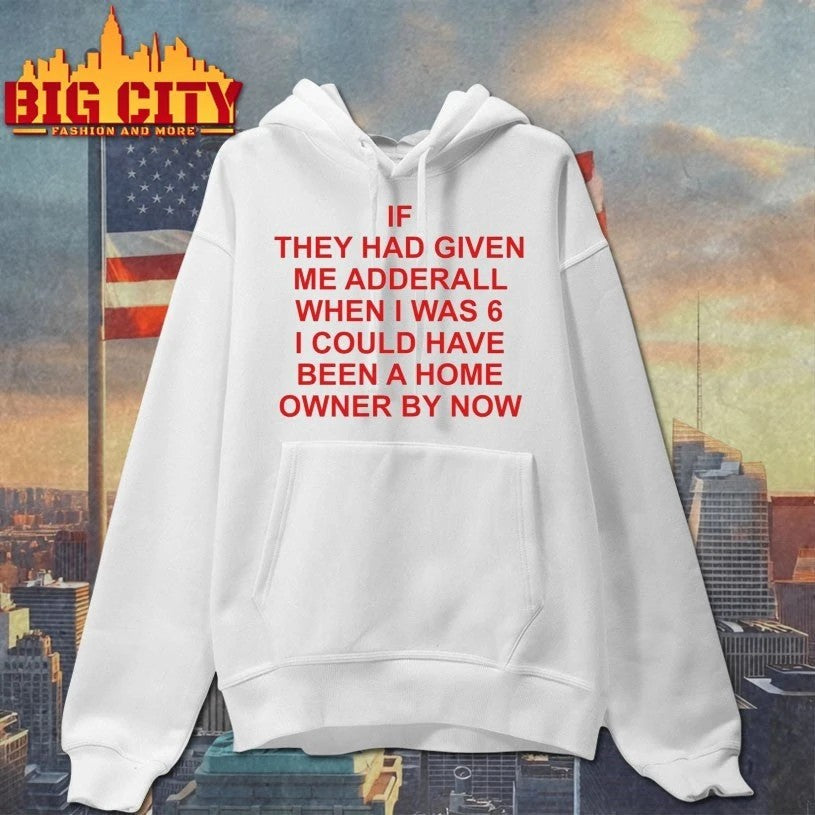 If They Had Given Me Adderall When I Was 6 T-shirt