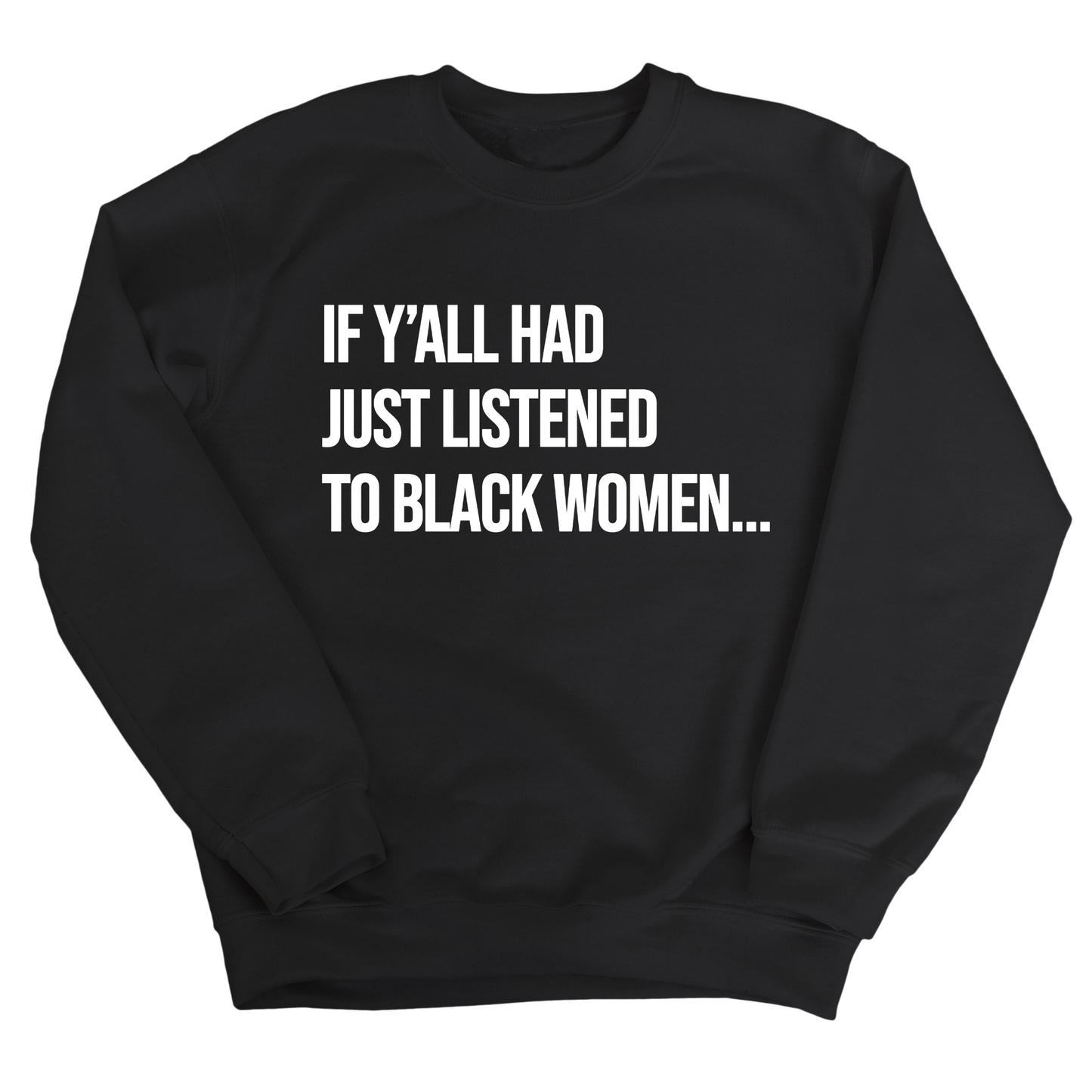 If Y'all Had Just Listened to Black Women Unisex Sweatshirt