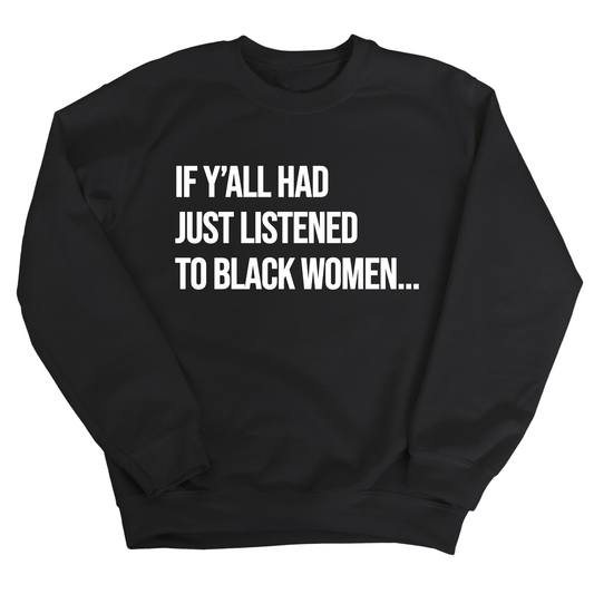 If Y'all Had Just Listened to Black Women Unisex Sweatshirt
