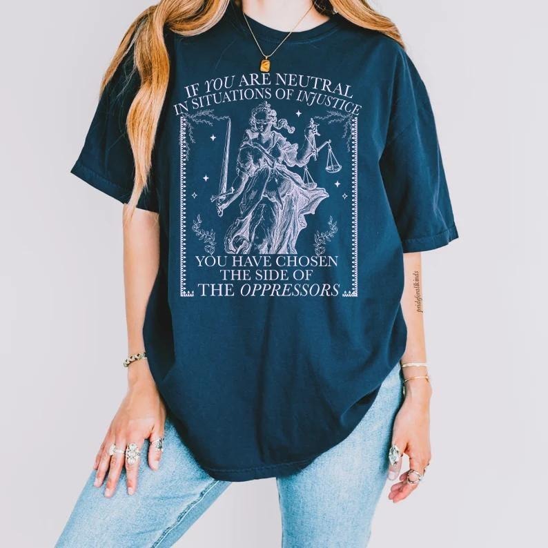 If You Are Neutral In Situations Of Injustice Tshirt, Liberal Feminist Human Rights, Leftist T-Shirt, Social Justice...