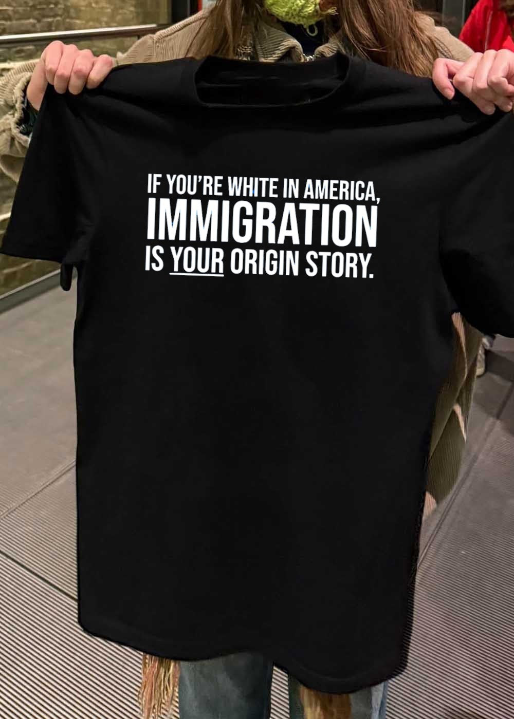 If You Are White in America Immigration Is Your Origin Story T-Shirt