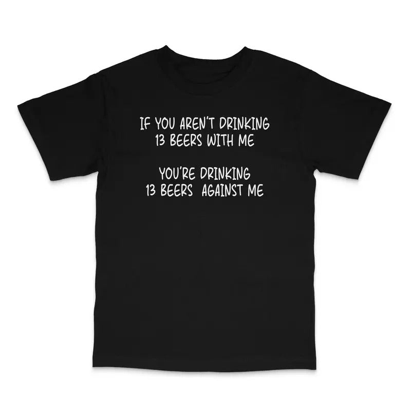 If You Aren't Drinking 13 Beers With Me Custom Printed T-Shirt Hoodie, Sweatshirt | UrbanDripWear.com